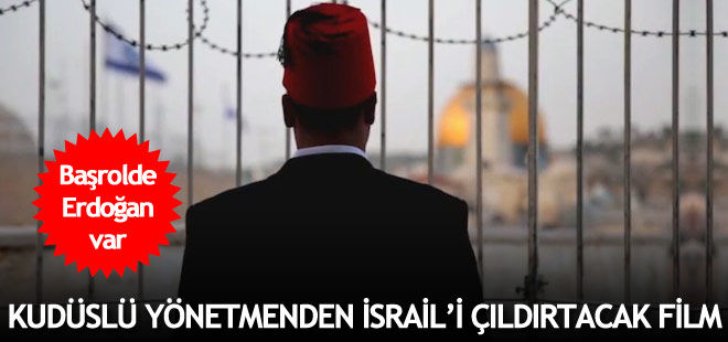 İşte İsrail'i çıldırtacak Erdoğan'lı film!