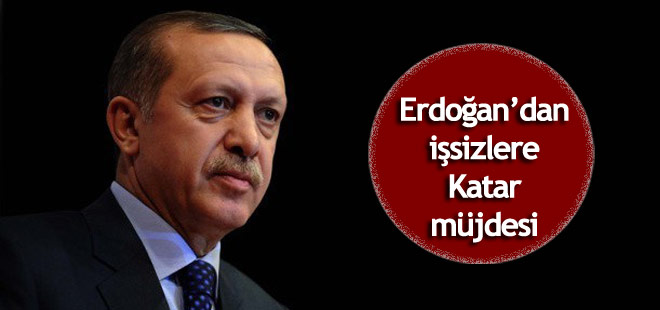 Cumhurbaşkanı Erdoğan'dan işsizlere Katar müjdesi!
