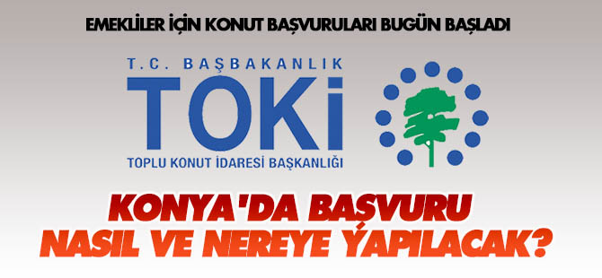 Konya'da emekliler TOKİ'ye nasıl başvuracak?