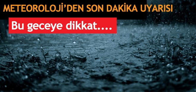 Meteoroloji uyardı: Bu geceye dikkat!