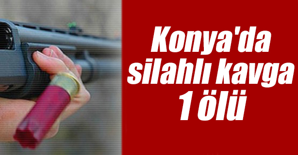 Konya'da silahlı kavga: 1 ölü