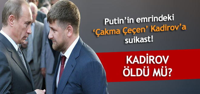 Çakma Çeçen Kadirov'a suikast!