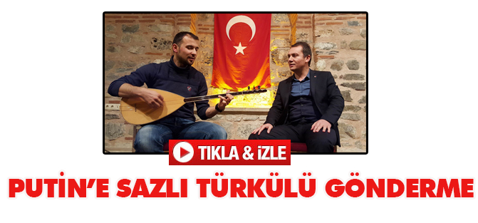 Putin’e sazlı türkülü gönderme