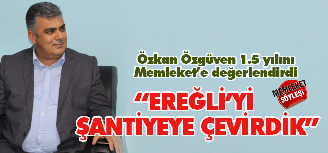 Özgüven: "Ereğli şantiye alanı oldu"