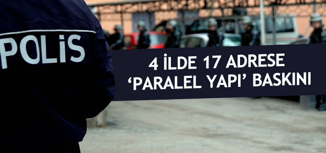 4 ilde 17 adrese 'Paralel Yapı' operasyonu
