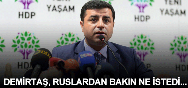 Demirtaş, Ruslardan bakın ne istedi...