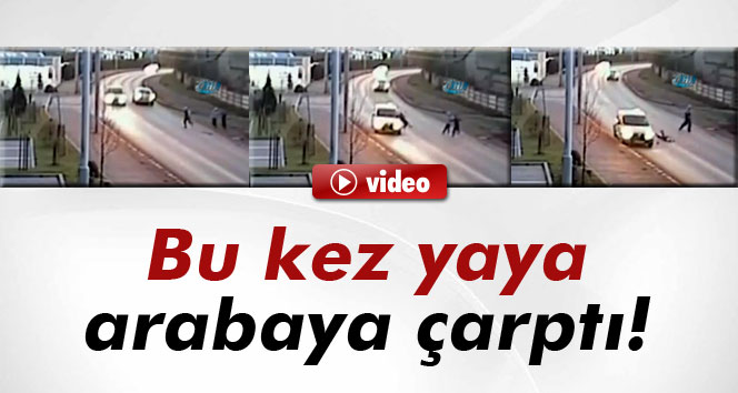 Bu kez yaya arabaya çarptı