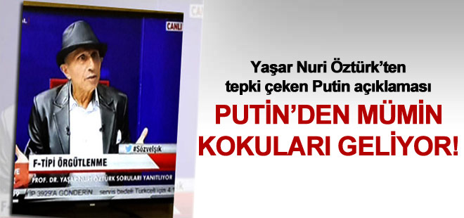 Yaşar Nuriden Putine övgü! İslama hakaret