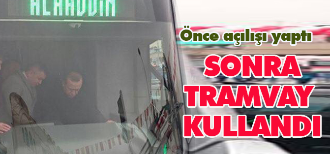 Erdoğan tramvay kullandı