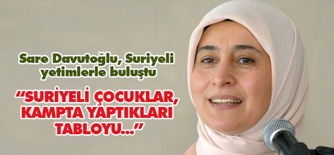 Sare Davutoğlu, Suriyeli yetimlerle buluştu