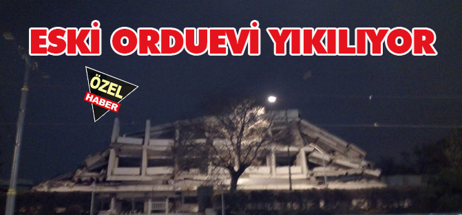 Eski orduevi yıkılıyor