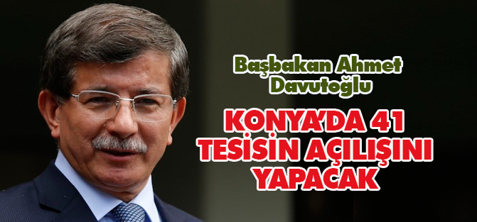 42’si Konya’nın BAŞBAKAN 175 TESİSİ AÇACAK