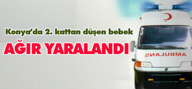 Konya'da  ikinci kattan düşen bebek yaralandı