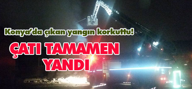 Konya'da korkutan yangın!
