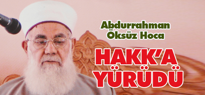 Abdurrahman Öksüz Hoca Hakk'a yürüdü
