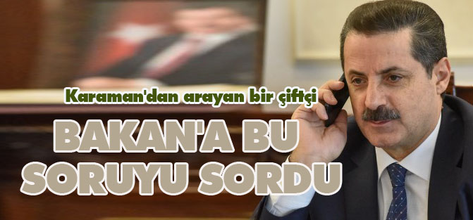 Karaman'dan arayan bir çiftçi Bakan'a bu soruyu sordu...