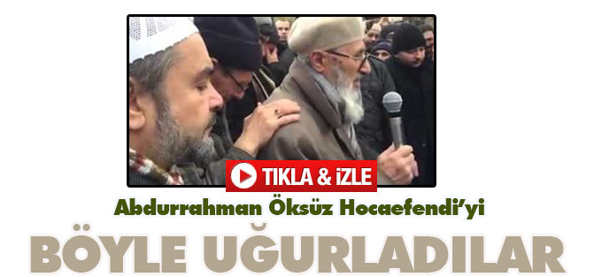 Abdurrahman Öksüz Hocaefendi'yi böyle uğurladılar