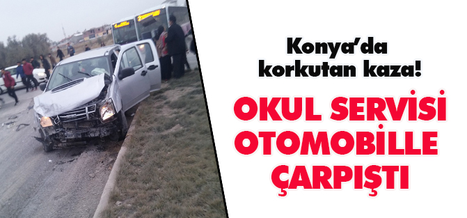 Konya'da korkutan kaza: Okul servisi ile otomobil çarpıştı