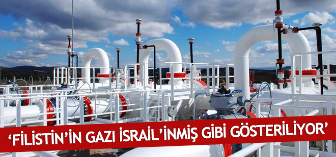 Filistin'in gazı İsrail'inmiş gibi gösteriliyor