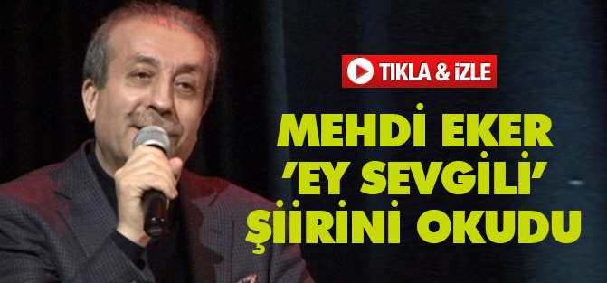 Mehdi Eker ’Ey Sevgili’ şiirini okudu