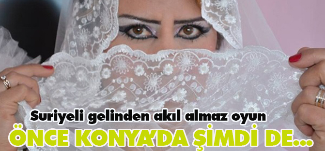 Suriyeli gelinden akıl almaz oyun