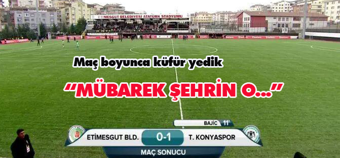 Maç boyunca küfür yedik