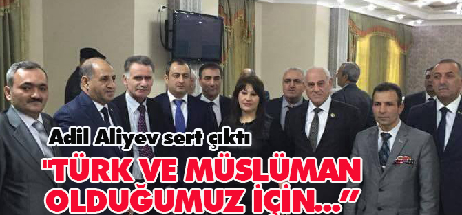 Adil Aliyev sert çıktı: Türk ve müslüman olduğumuz için...