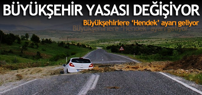 Büyükşehirlere ‘Hendek’ ayarı geliyor