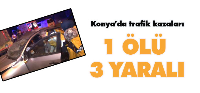 Konya'da trafik kazaları: 1 ölü, 3 yaralı