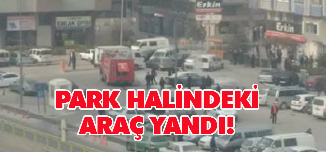 Konya'da park halindeki araç yandı