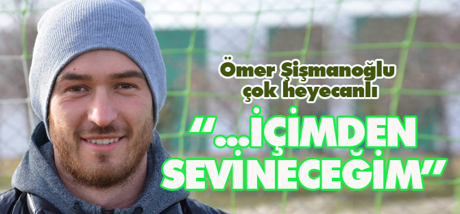 Şişmanoğlu:  "Beşiktaş'a gol atarsam, içimden sevineceğim"