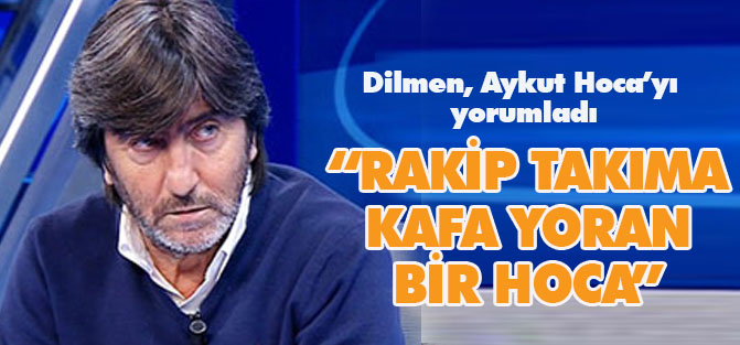 Dilmen, Aykut Hoca'yı yorumladı