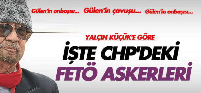 Yalçın Küçük'e göre CHP'deki Fethullahçılar...
