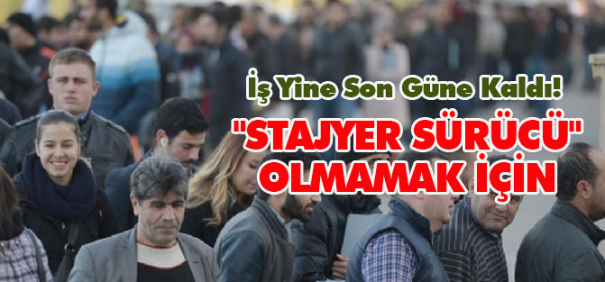 İş Yine Son Güne Kaldı! "Stajyer Sürücü" Olmamak İçin