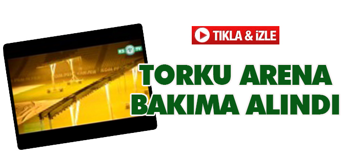 Torku Arena bakıma alındı