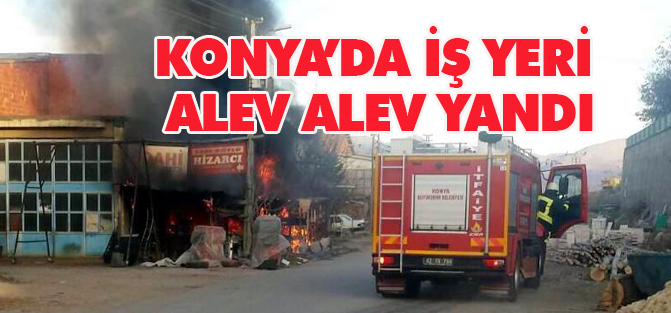 Konya'da iş yeri alev alev yandı