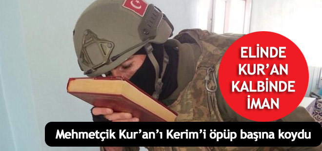 Mehmetçik Kur'an-ı Kerim'i öpüp, başına koydu