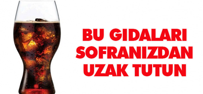 Bu gıdaları sofranızdan uzak tutun