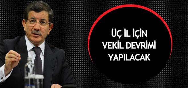 Davutoğlu: Üç il için Vekil Devrimi yapılacak