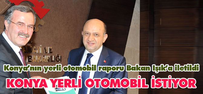 Konya’nın yerli otomobil raporu Bakan Işık’a iletildi