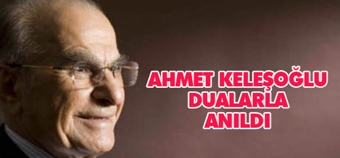 Merhum Dr. Ahmet Keleşoğlu  Mezarı başında dualarla anıldı