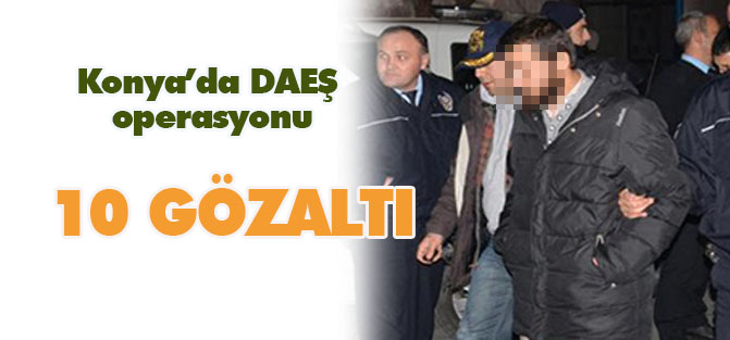 Konya'da DAEŞ operasyonu