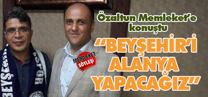"Hedefimiz Beyşehir'i Alanya yapabilmek"