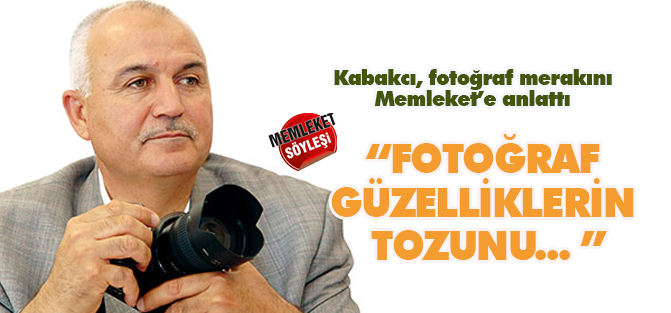 Kabakcı: ‘Fotoğraf güzelliklerin tozunu almaktır’