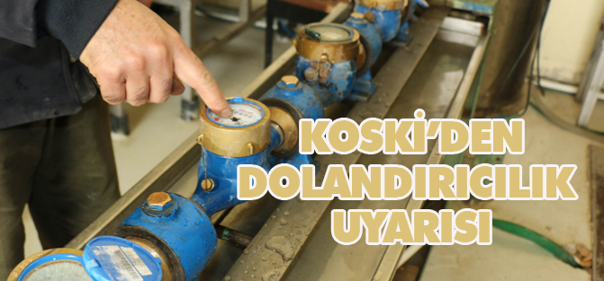KOSKİ'den dolandırıcılık olaylarına karşı uyarı