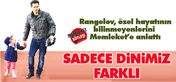 Dimitar Rangelov'un hiç bilinmeyen yönleri...