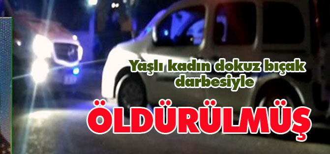 84 yaşındaki kadın dokuz bıçak darbesiyle öldürülmüş