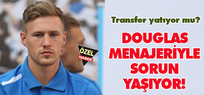 Douglas transferinde pürüz var!