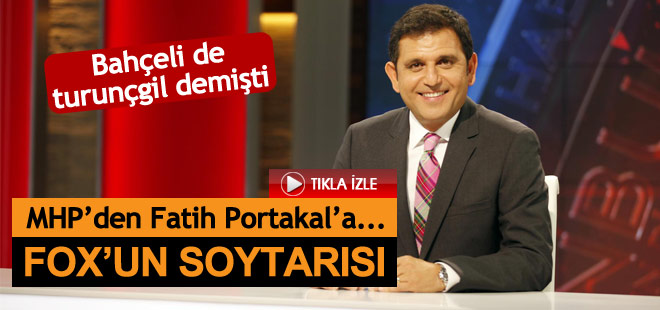 MHP'den Fatih Portakal'a: FOX'un soytarısı