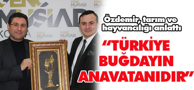 Türkiye, buğdayın, hububatın anavatanı ve gen kaynağıdır”